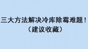 三大方法解决冷库除霉难题！（建议收藏）