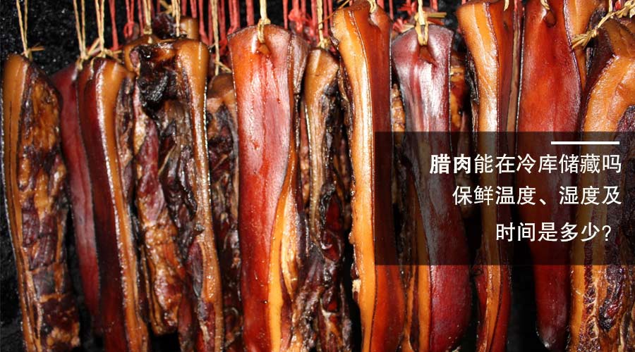 腊肉冷库保鲜温度、湿度及时间介绍