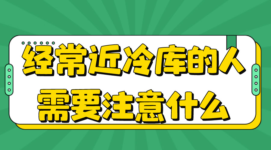 经常进冷库的人注意什么.jpg